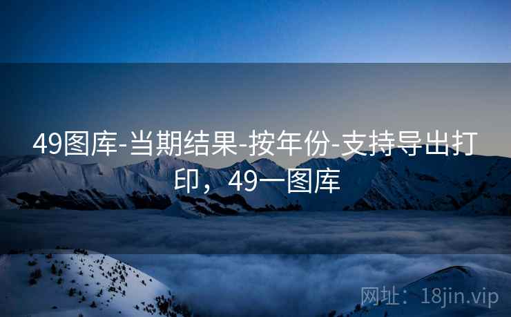 49图库-当期结果-按年份-支持导出打印，49一图库