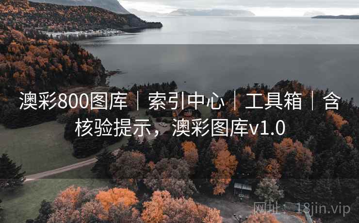 澳彩800图库|索引中心|工具箱|含核验提示,澳彩图库v1.0 澳彩800图库|索引中心|工具箱|含核验提示,澳彩图库v1.0