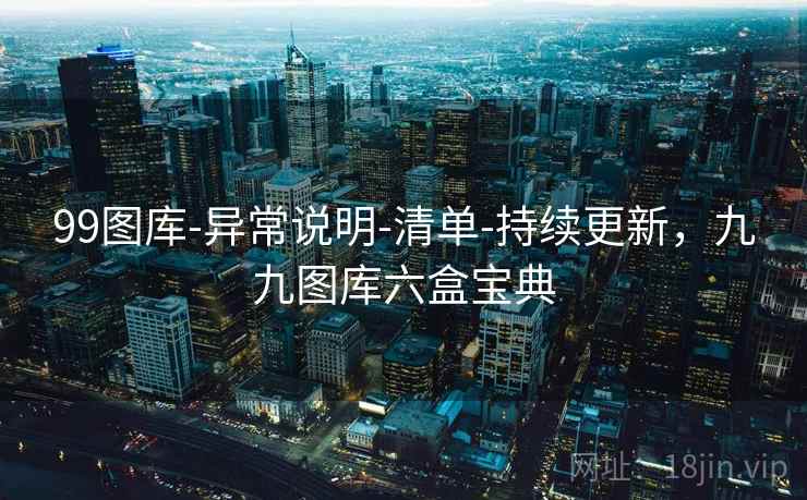 99图库-异常说明-清单-持续更新,九九图库六盒宝典 99图库-异常说明-清单-持续更新,九九图库六盒宝典