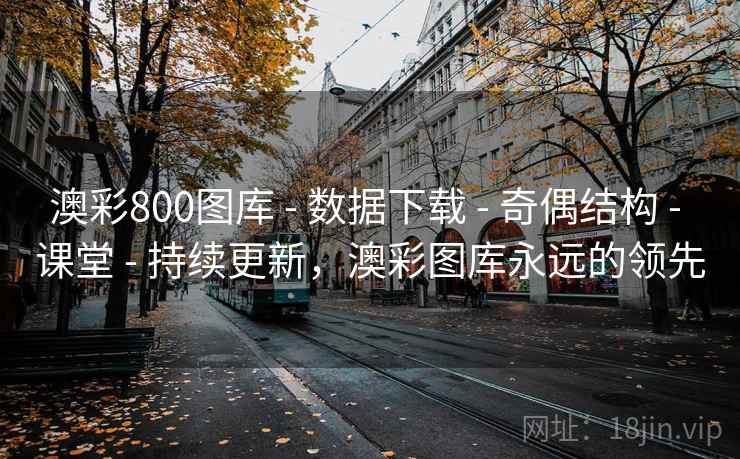澳彩800图库 - 数据下载 - 奇偶结构 - 课堂 - 持续更新，澳彩图库永远的领先