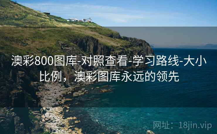 澳彩800图库-对照查看-学习路线-大小比例，澳彩图库永远的领先